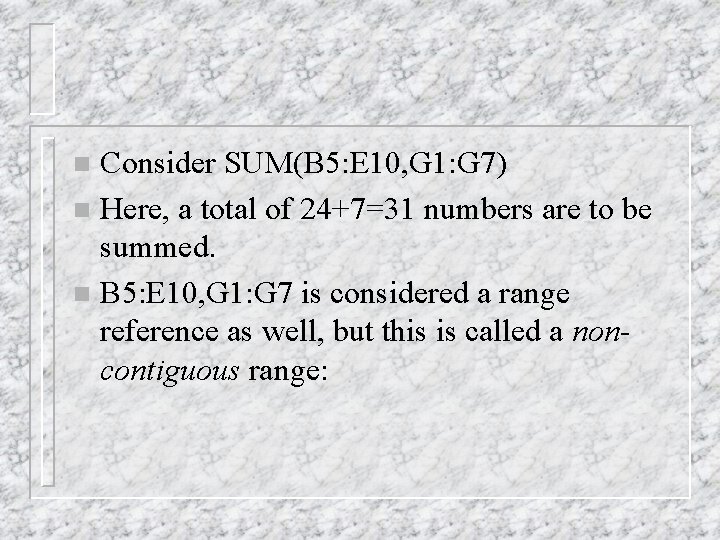 Consider SUM(B 5: E 10, G 1: G 7) n Here, a total of