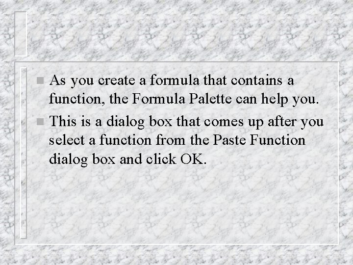 As you create a formula that contains a function, the Formula Palette can help