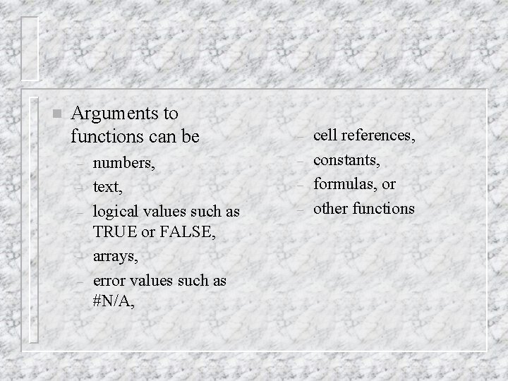 n Arguments to functions can be – – – numbers, text, logical values such