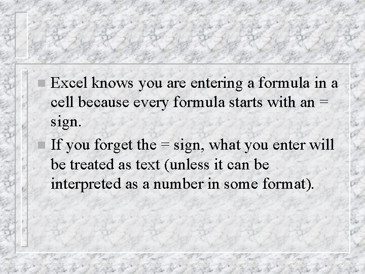 Excel knows you are entering a formula in a cell because every formula starts