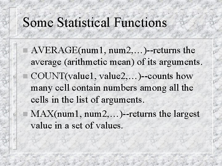 Some Statistical Functions AVERAGE(num 1, num 2, …)--returns the average (arithmetic mean) of its