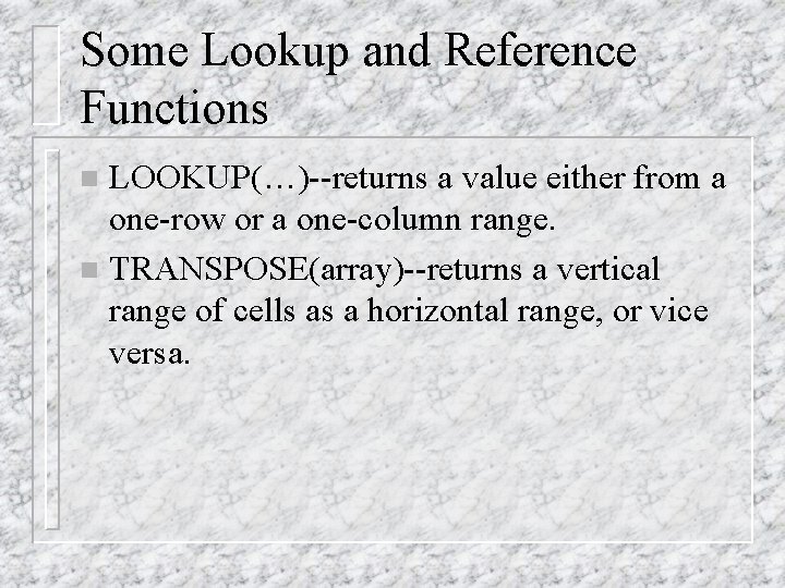 Some Lookup and Reference Functions LOOKUP(…)--returns a value either from a one-row or a