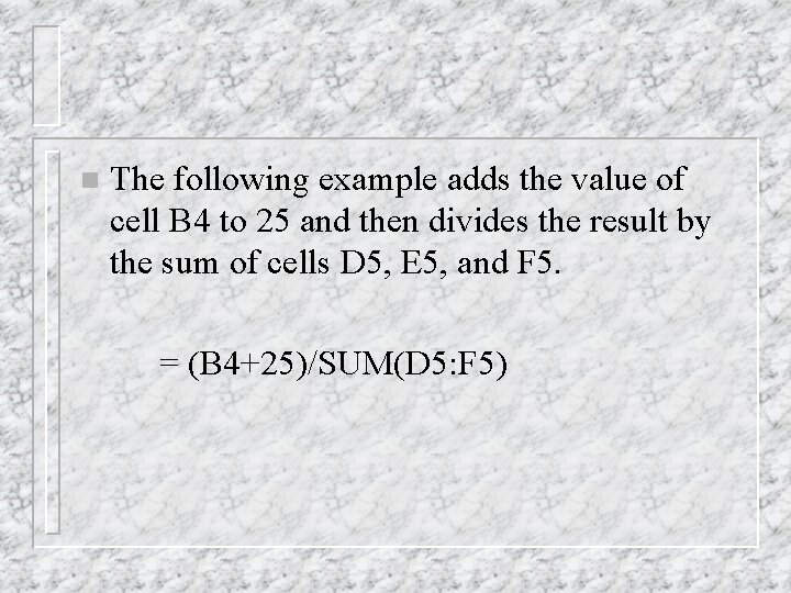 n The following example adds the value of cell B 4 to 25 and