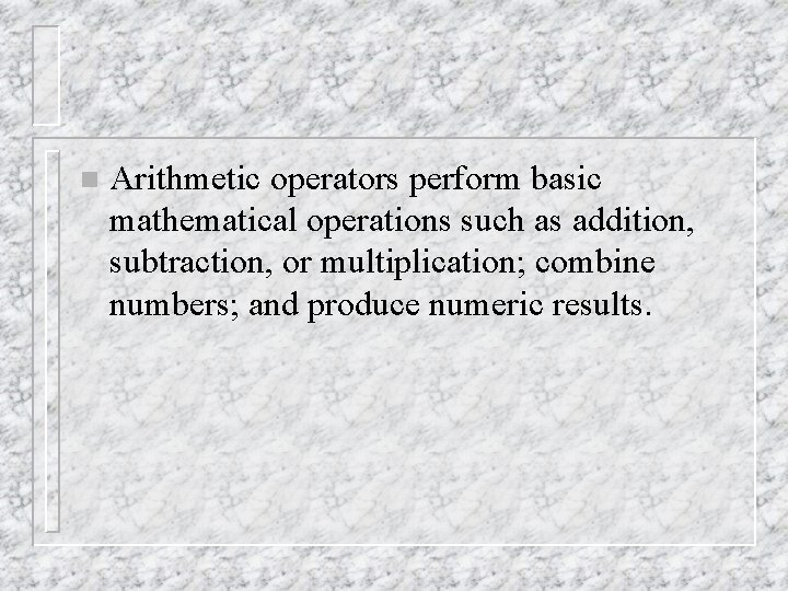 n Arithmetic operators perform basic mathematical operations such as addition, subtraction, or multiplication; combine
