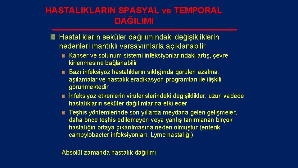 HASTALIKLARIN SPASYAL ve TEMPORAL DAĞILIMI Hastalıkların seküler dağılımındaki değişikliklerin nedenleri mantıklı varsayımlarla açıklanabilir Kanser