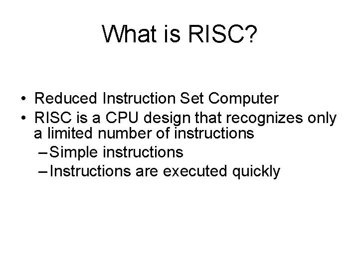 What is RISC? • Reduced Instruction Set Computer • RISC is a CPU design