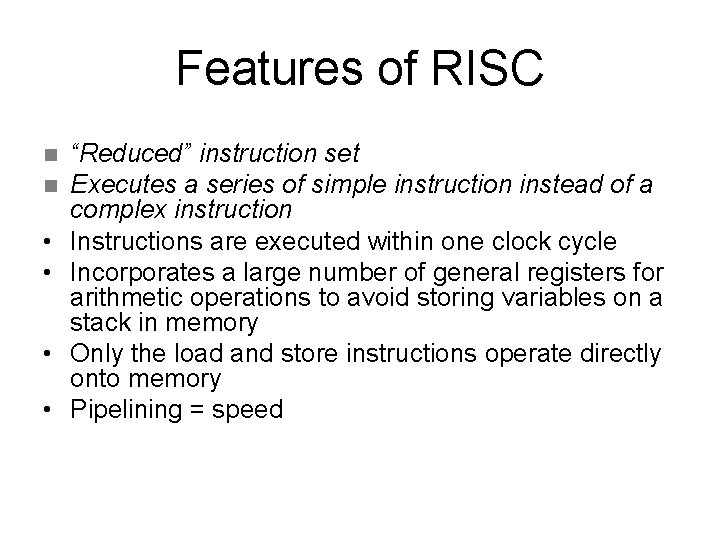 Features of RISC n n • • “Reduced” instruction set Executes a series of