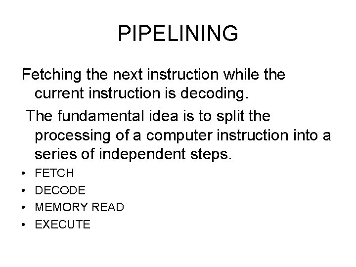 PIPELINING Fetching the next instruction while the current instruction is decoding. The fundamental idea