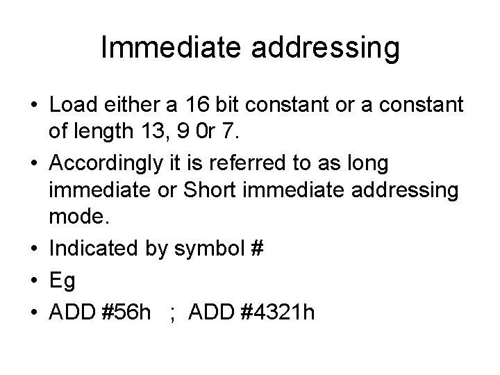 Immediate addressing • Load either a 16 bit constant or a constant of length