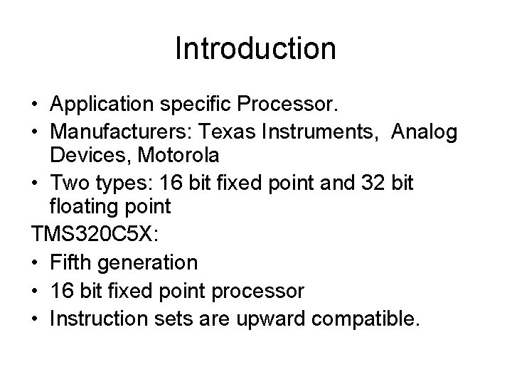 Introduction • Application specific Processor. • Manufacturers: Texas Instruments, Analog Devices, Motorola • Two