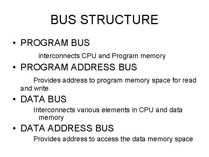 BUS STRUCTURE • PROGRAM BUS interconnects CPU and Program memory • PROGRAM ADDRESS BUS