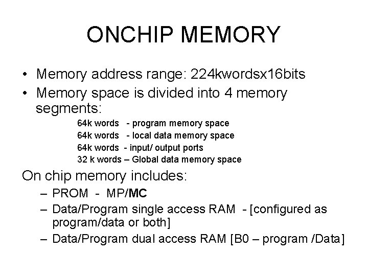 ONCHIP MEMORY • Memory address range: 224 kwordsx 16 bits • Memory space is