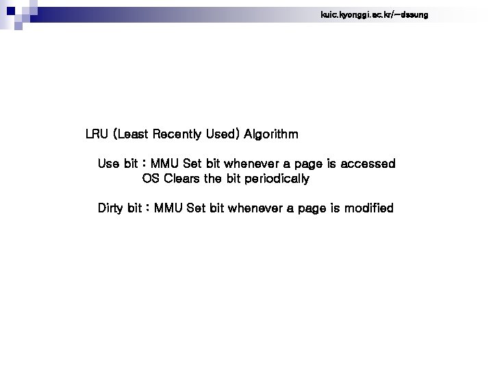 kuic. kyonggi. ac. kr/~dssung LRU (Least Recently Used) Algorithm Use bit : MMU Set