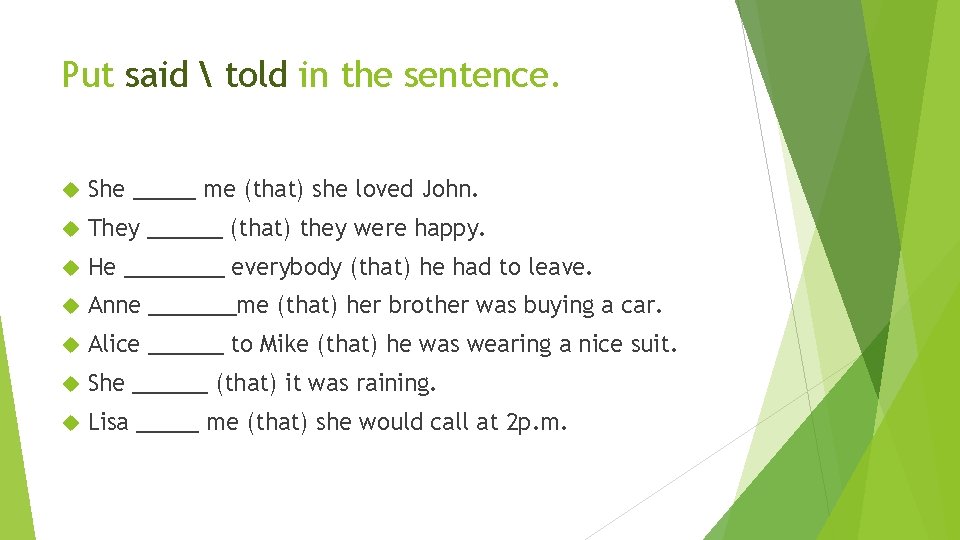 Put said  told in the sentence. She _____ me (that) she loved John.