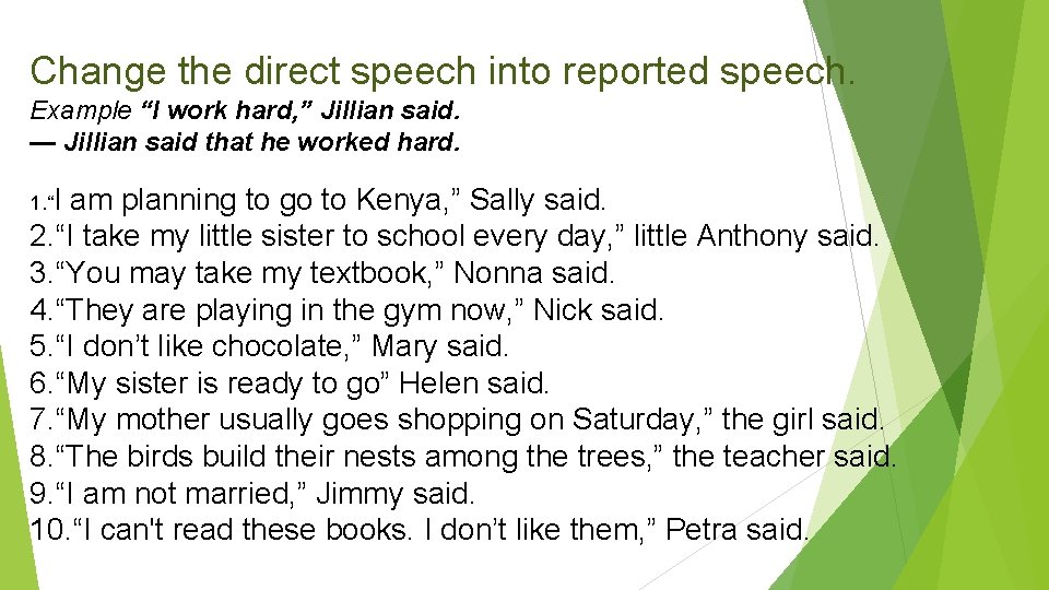 Change the direct speech into reported speech. Example “I work hard, ” Jillian said.