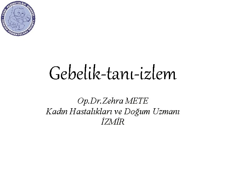 Gebelik-tanı-izlem Op. Dr. Zehra METE Kadın Hastalıkları ve Doğum Uzmanı İZMİR 