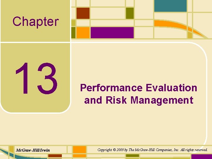 Chapter 13 Mc. Graw-Hill/Irwin Performance Evaluation and Risk Management Copyright © 2009 by The