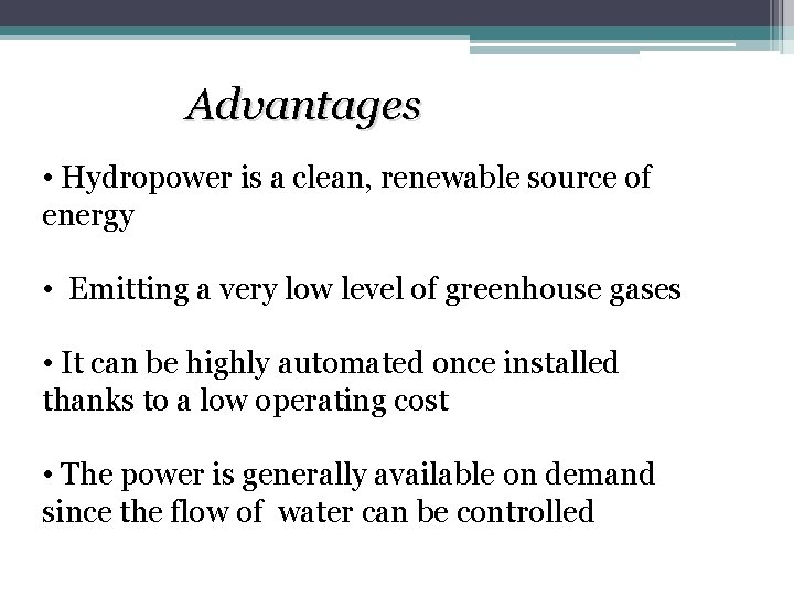 Advantages • Hydropower is a clean, renewable source of energy • Emitting a very