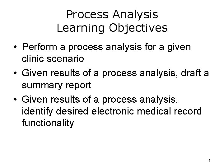 Process Analysis Learning Objectives • Perform a process analysis for a given clinic scenario