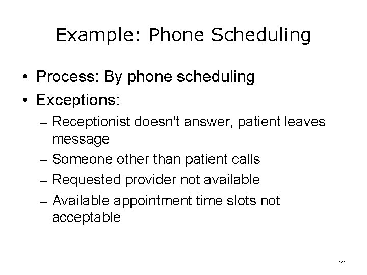 Example: Phone Scheduling • Process: By phone scheduling • Exceptions: – Receptionist doesn't answer,