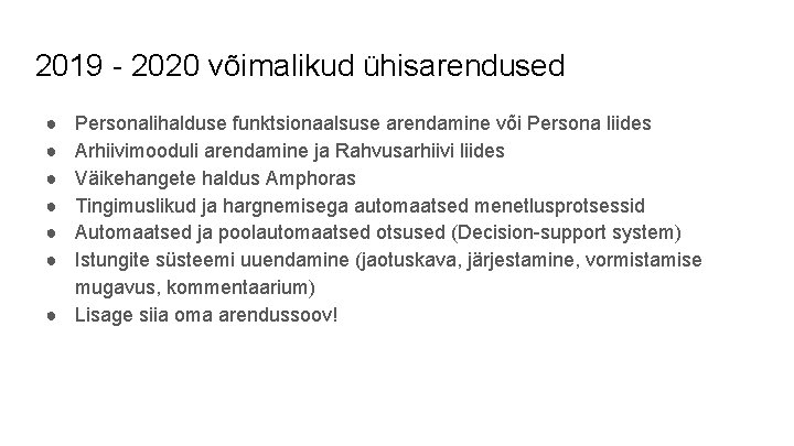 2019 - 2020 võimalikud ühisarendused ● ● ● Personalihalduse funktsionaalsuse arendamine või Persona liides