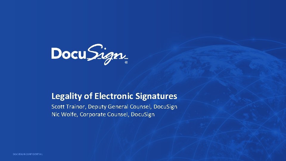 Legality of Electronic Signatures Scott Trainor, Deputy General Counsel, Docu. Sign Nic Wolfe, Corporate