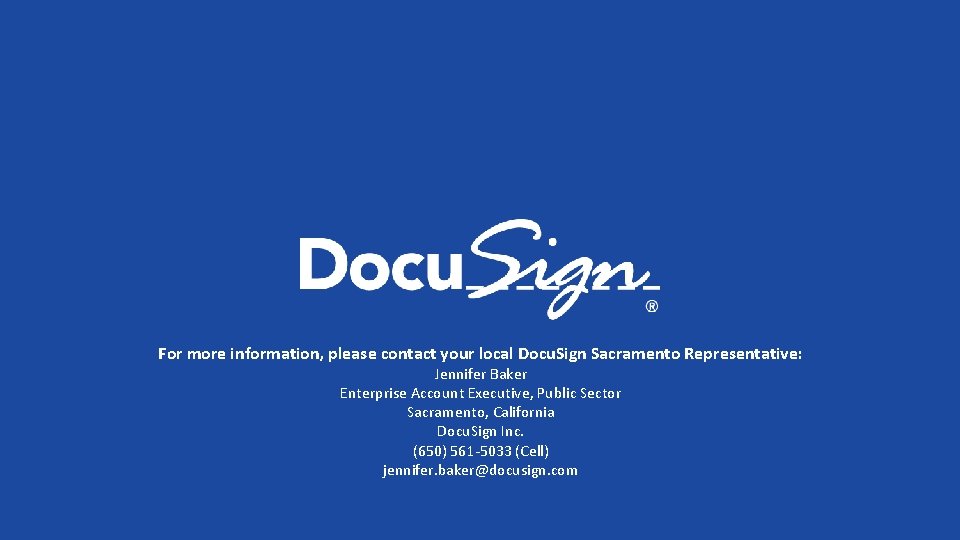 For more information, please contact your local Docu. Sign Sacramento Representative: Jennifer Baker Enterprise