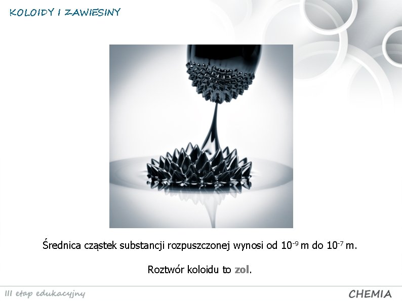 KOLOIDY I ZAWIESINY Średnica cząstek substancji rozpuszczonej wynosi od 10 -9 m do 10