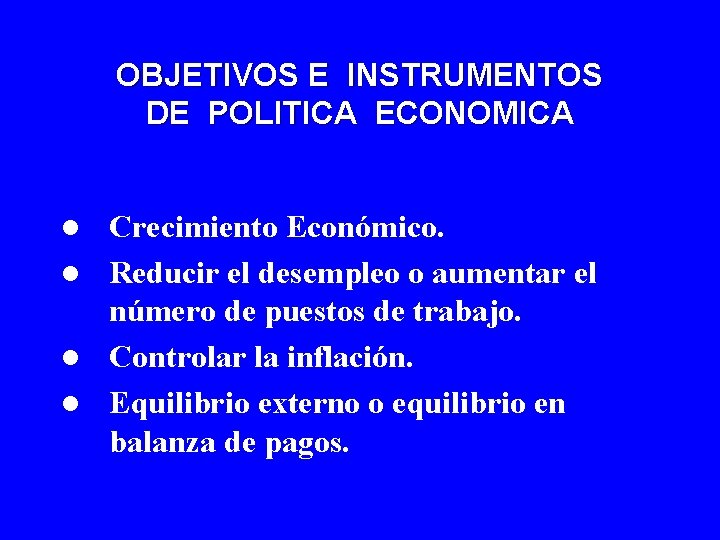 OBJETIVOS E INSTRUMENTOS DE POLITICA ECONOMICA Crecimiento Económico. l Reducir el desempleo o aumentar