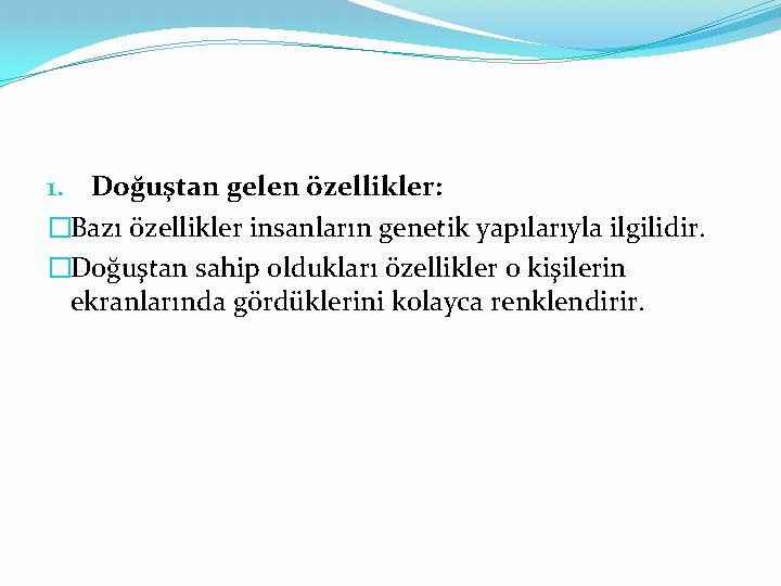 1. Doğuştan gelen özellikler: �Bazı özellikler insanların genetik yapılarıyla ilgilidir. �Doğuştan sahip oldukları özellikler