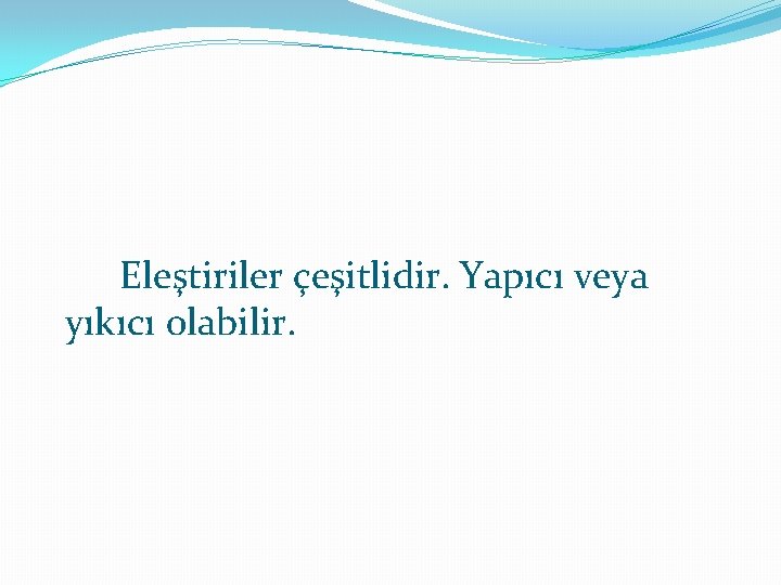 Eleştiriler çeşitlidir. Yapıcı veya yıkıcı olabilir. 
