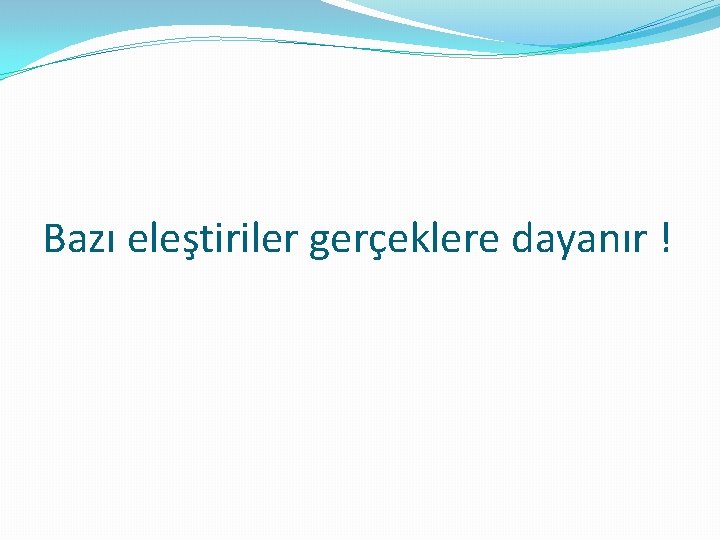 Bazı eleştiriler gerçeklere dayanır ! 