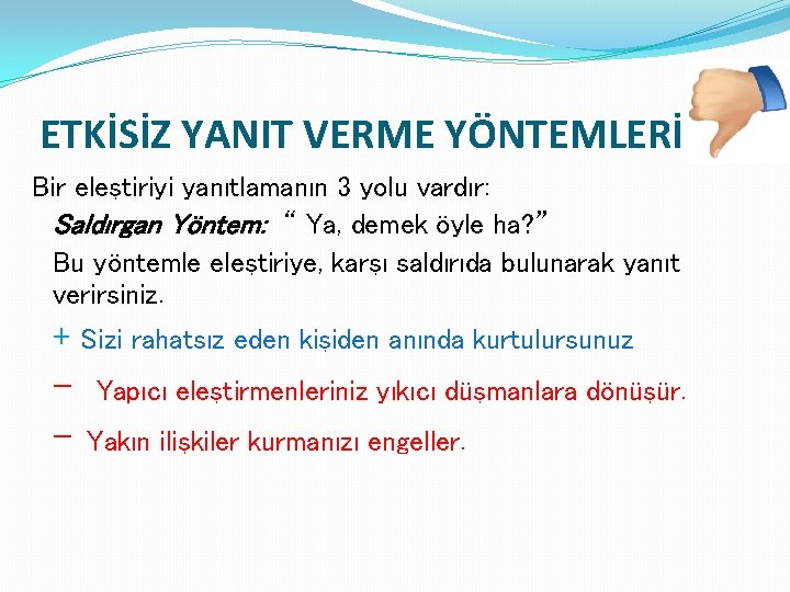 ETKİSİZ YANIT VERME YÖNTEMLERİ Bir eleştiriyi yanıtlamanın 3 yolu vardır: Saldırgan Yöntem: “ Ya,