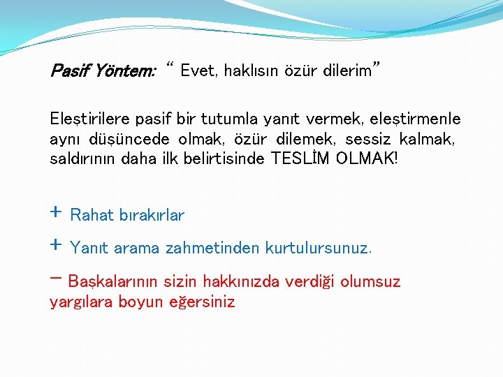 Pasif Yöntem: “ Evet, haklısın özür dilerim” Eleştirilere pasif bir tutumla yanıt vermek, eleştirmenle