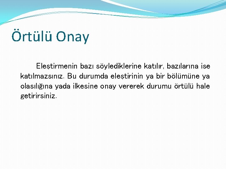 Örtülü Onay Eleştirmenin bazı söylediklerine katılır, bazılarına ise katılmazsınız. Bu durumda eleştirinin ya bir