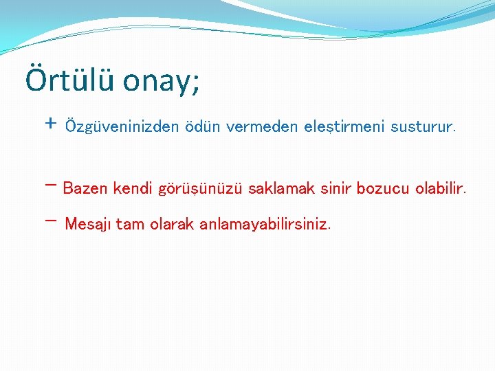 Örtülü onay; + Özgüveninizden ödün vermeden eleştirmeni susturur. - Bazen kendi görüşünüzü saklamak sinir