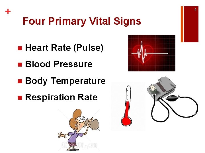 + 4 Four Primary Vital Signs n Heart Rate (Pulse) n Blood Pressure n
