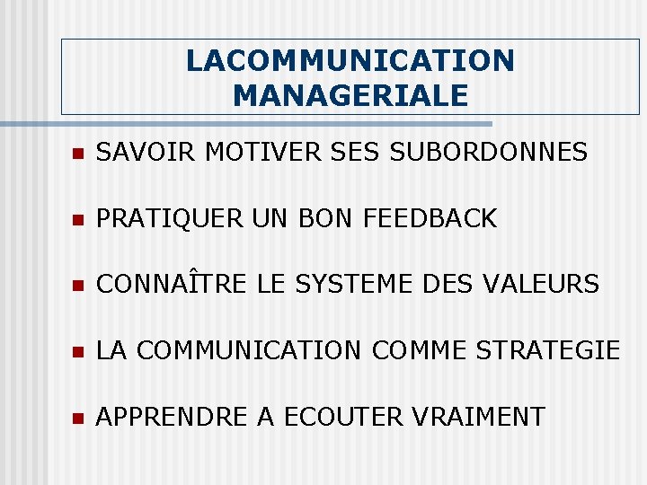LACOMMUNICATION MANAGERIALE n SAVOIR MOTIVER SES SUBORDONNES n PRATIQUER UN BON FEEDBACK n CONNAÎTRE