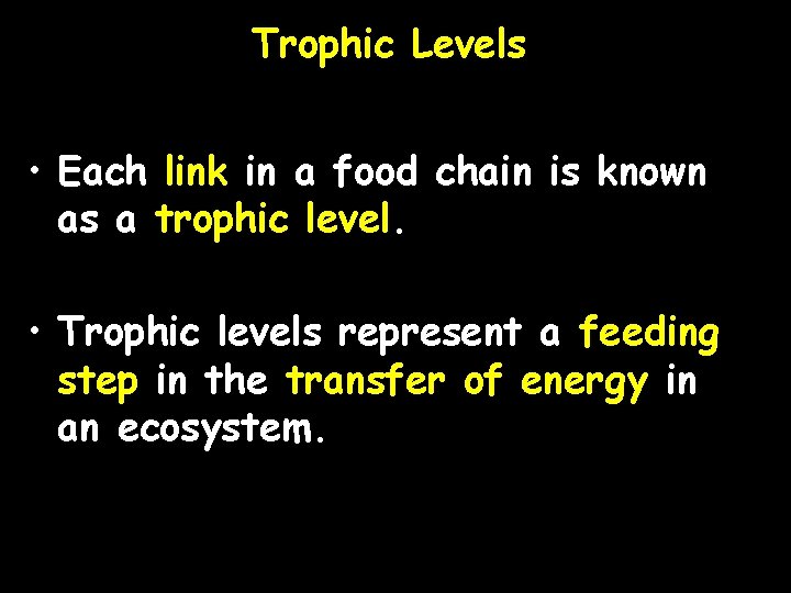 Trophic Levels • Each link in a food chain is known as a trophic