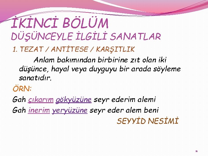 İKİNCİ BÖLÜM DÜŞÜNCEYLE İLGİLİ SANATLAR 1. TEZAT / ANTİTESE / KARŞITLIK Anlam bakımından birbirine