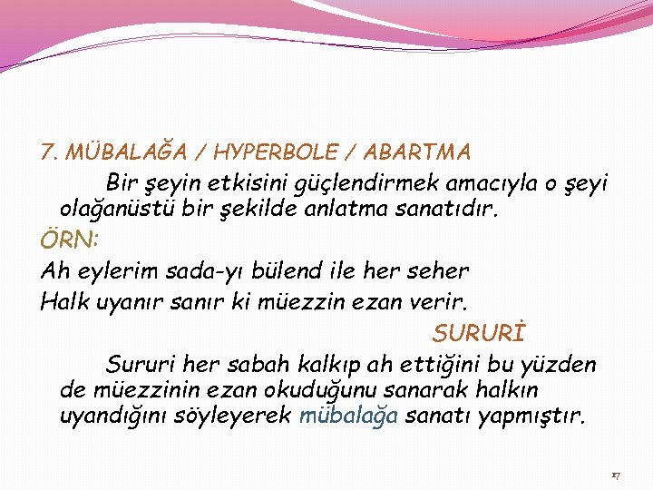 7. MÜBALAĞA / HYPERBOLE / ABARTMA Bir şeyin etkisini güçlendirmek amacıyla o şeyi olağanüstü