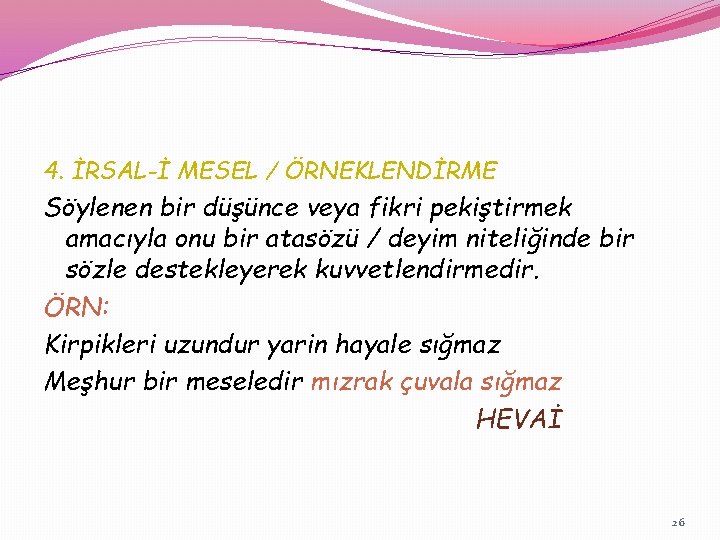 4. İRSAL-İ MESEL / ÖRNEKLENDİRME Söylenen bir düşünce veya fikri pekiştirmek amacıyla onu bir