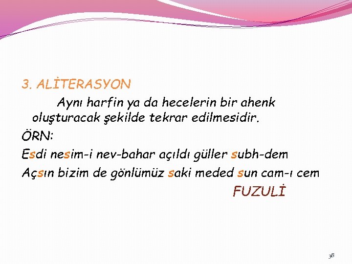 3. ALİTERASYON Aynı harfin ya da hecelerin bir ahenk oluşturacak şekilde tekrar edilmesidir. ÖRN: