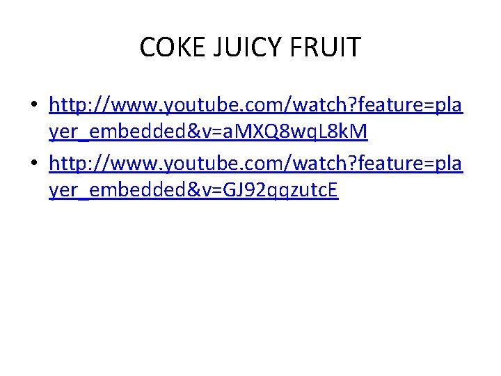 COKE JUICY FRUIT • http: //www. youtube. com/watch? feature=pla yer_embedded&v=a. MXQ 8 wq. L