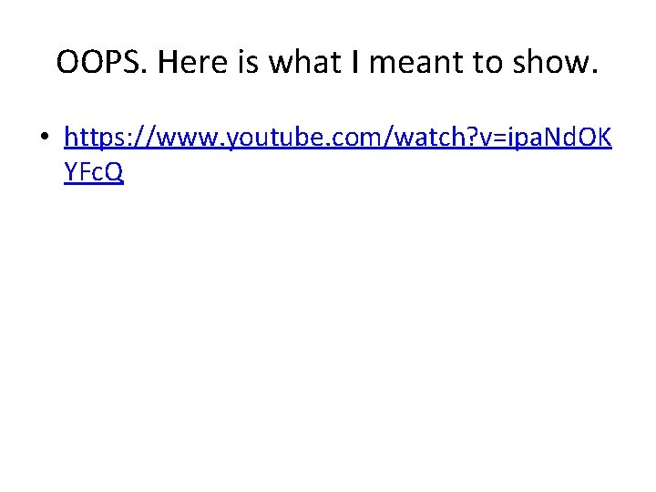 OOPS. Here is what I meant to show. • https: //www. youtube. com/watch? v=ipa.