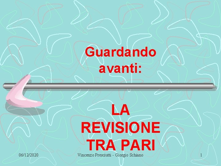 Guardando avanti: 06/12/2020 LA REVISIONE TRA PARI Vincenzo Presciutti - Giorgio Schiano 1 