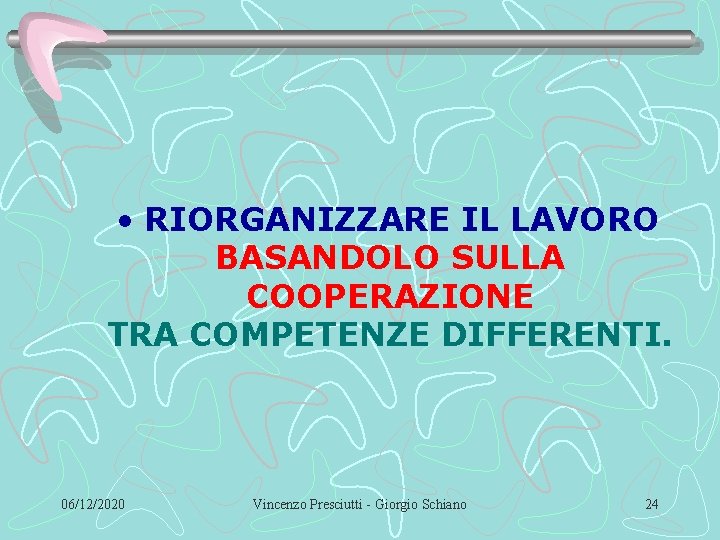  • RIORGANIZZARE IL LAVORO BASANDOLO SULLA COOPERAZIONE TRA COMPETENZE DIFFERENTI. 06/12/2020 Vincenzo Presciutti