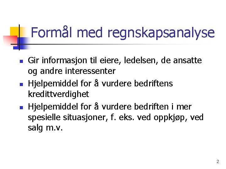 Formål med regnskapsanalyse n n n Gir informasjon til eiere, ledelsen, de ansatte og