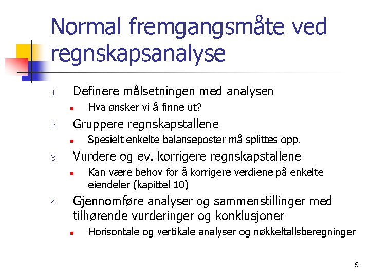 Normal fremgangsmåte ved regnskapsanalyse 1. Definere målsetningen med analysen n 2. Gruppere regnskapstallene n