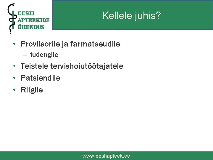 Kellele juhis? • Proviisorile ja farmatseudile – tudengile • Teistele tervishoiutöötajatele • Patsiendile •